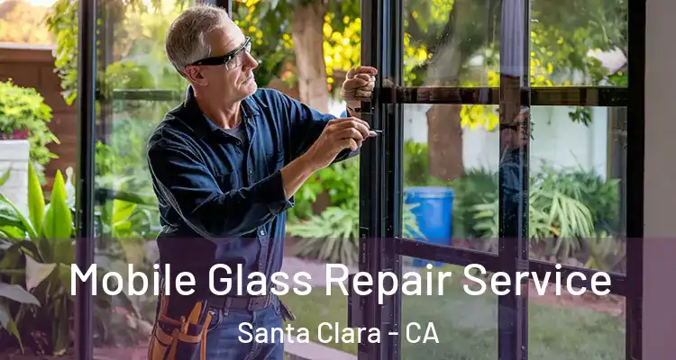  Mobile Glass Repair Service Santa Clara - CA