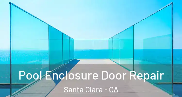 Pool Enclosure Door Repair Santa Clara - CA