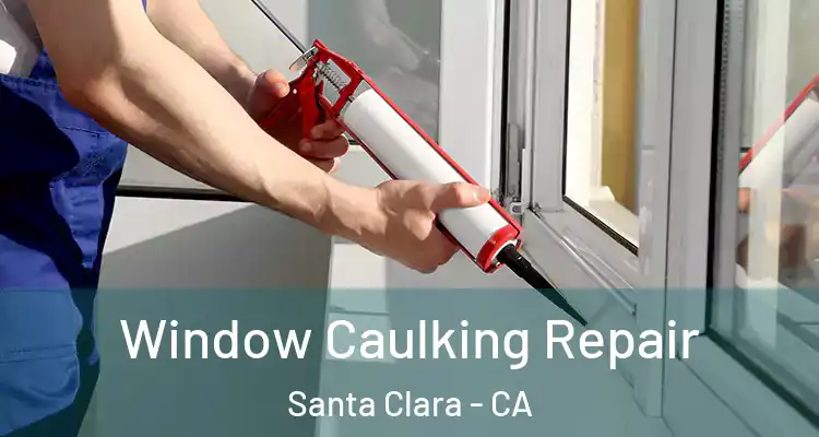  Window Caulking Repair Santa Clara - CA